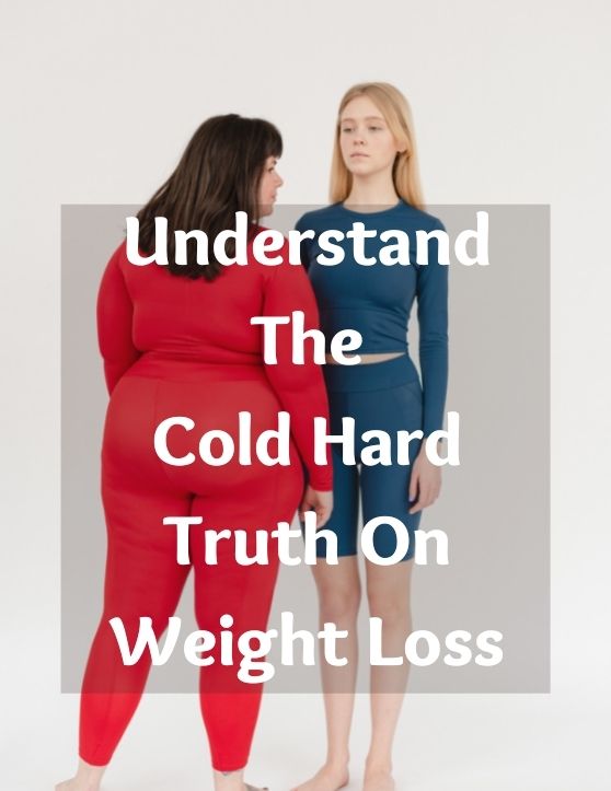 WEIGHT LOSS AND ITS COLD HARD TRUTH