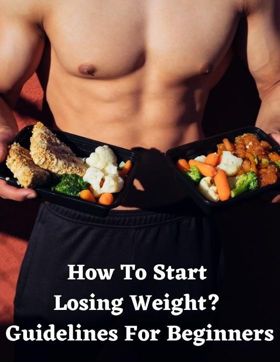 How To Start Losing Weight For Beginners – 10 Healthy Habits And Changes To Start With