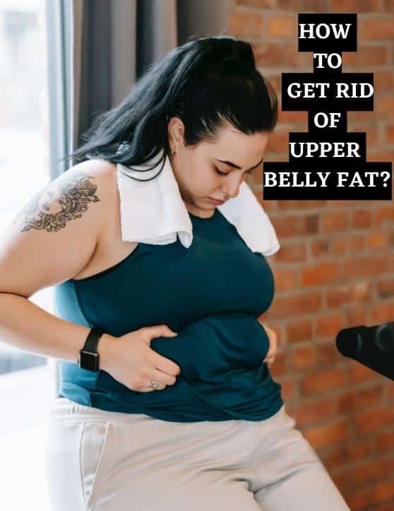 HOW TO GET RID OF UPPER BELLY FAT?